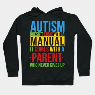 Autism Doesn't Come With A Manual It Comes With A Parent Who Never Gives Up Hoodie